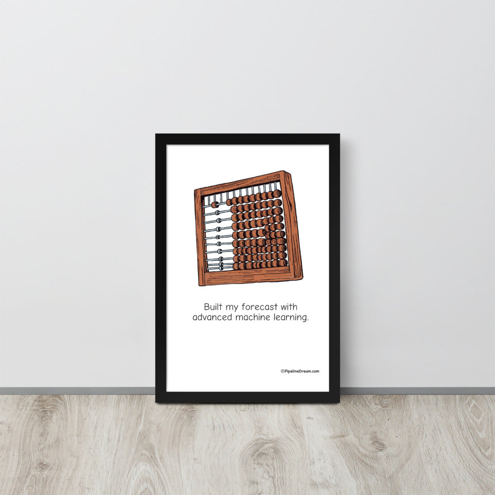 funny sales poster “Built My Forecast With Advanced Machine Learning” - framed poster leaning against wall on floor - Pipeline Dream