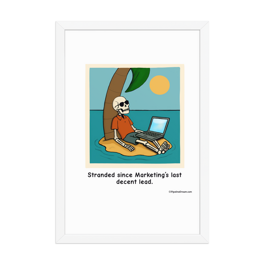 funny "Stranded Since Marketing’s Last Decent Lead" sales poster | white frame straight-on view | Pipeline Dream