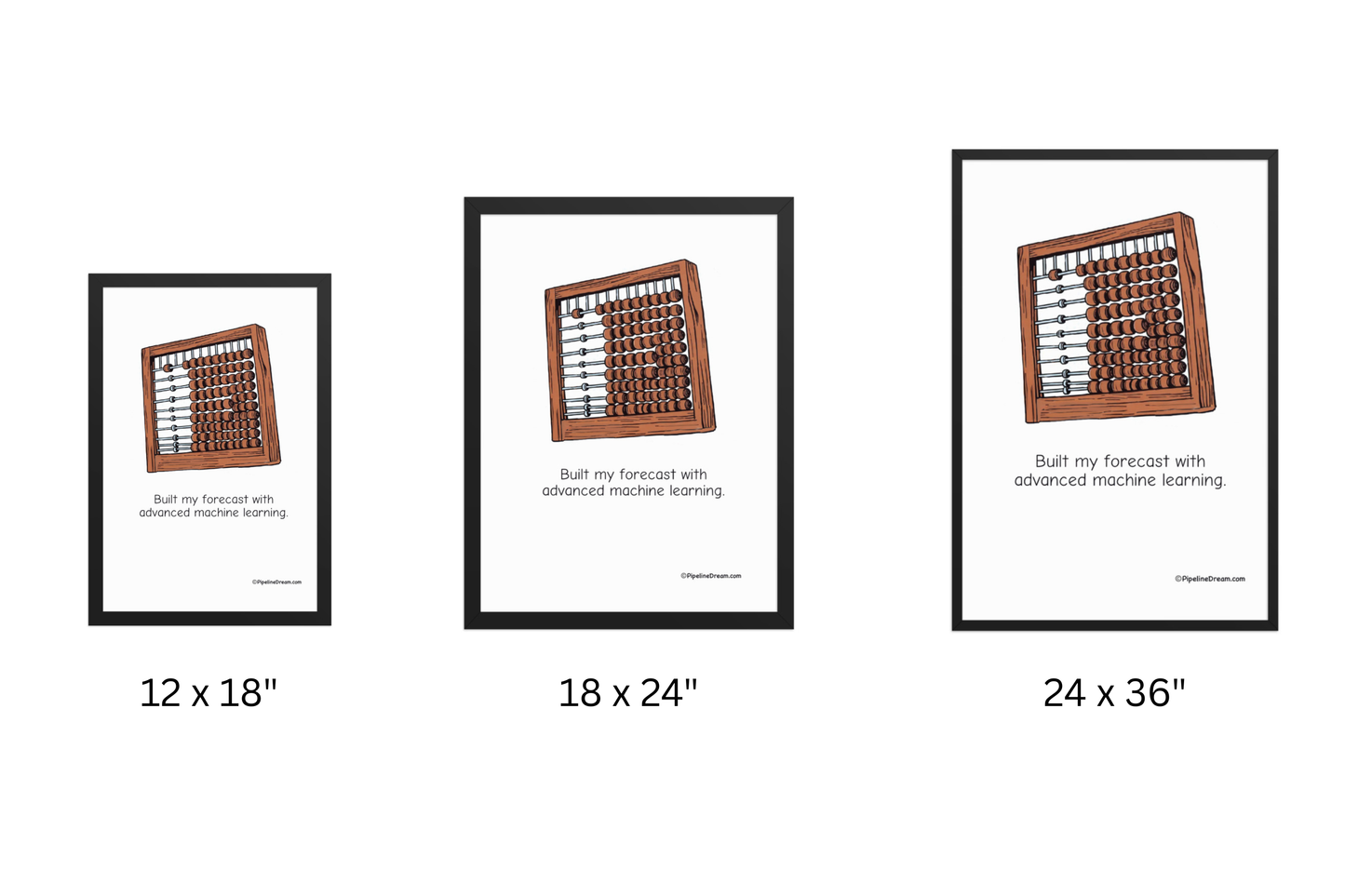 size comparison for funny “Built My Forecast With Advanced Machine Learning” sales poster - 12x18 18x24 24x36 black frame - Pipeline Dream
