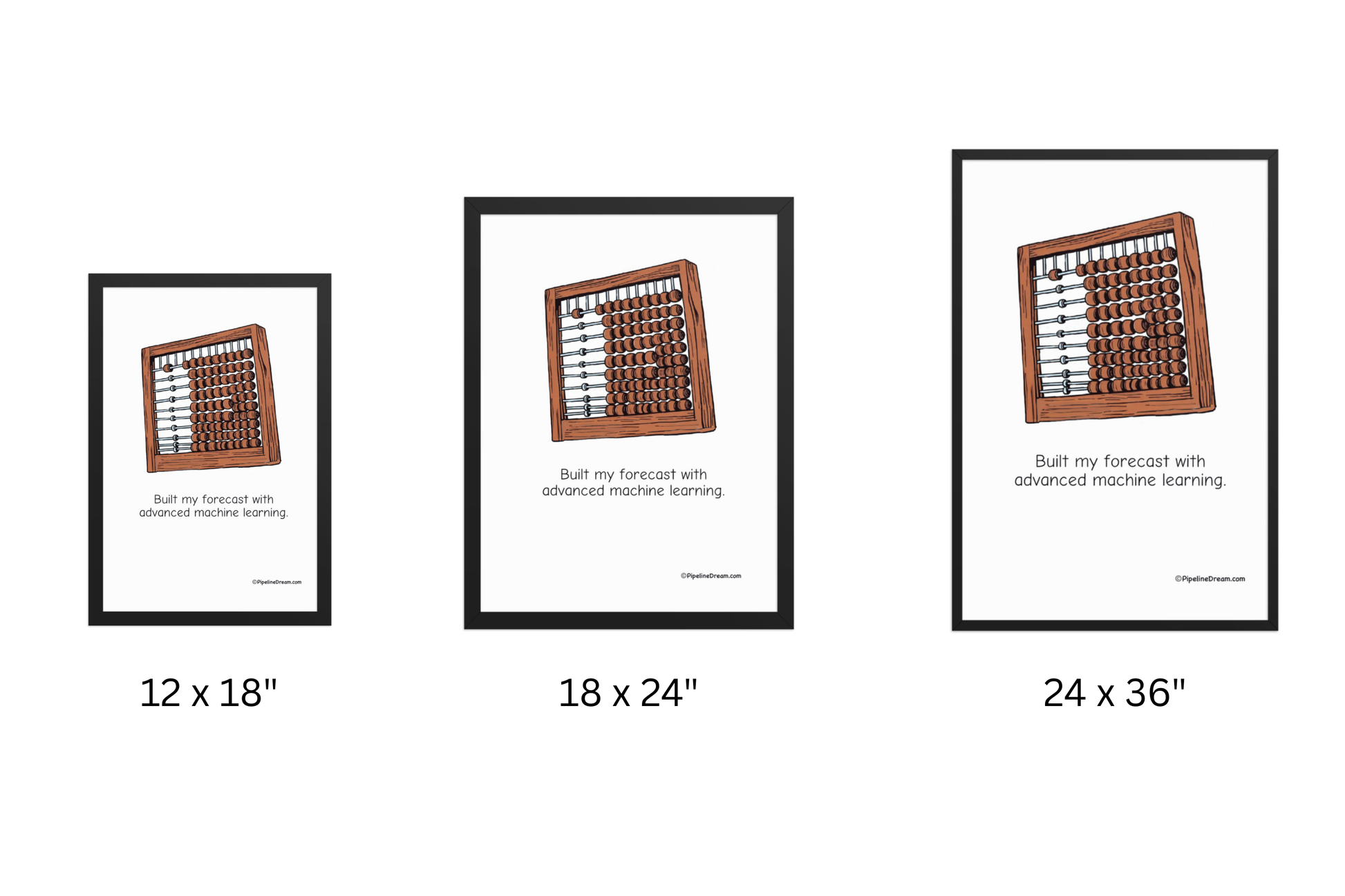 size comparison for funny “Built My Forecast With Advanced Machine Learning” sales poster - 12x18 18x24 24x36 black frame - Pipeline Dream
