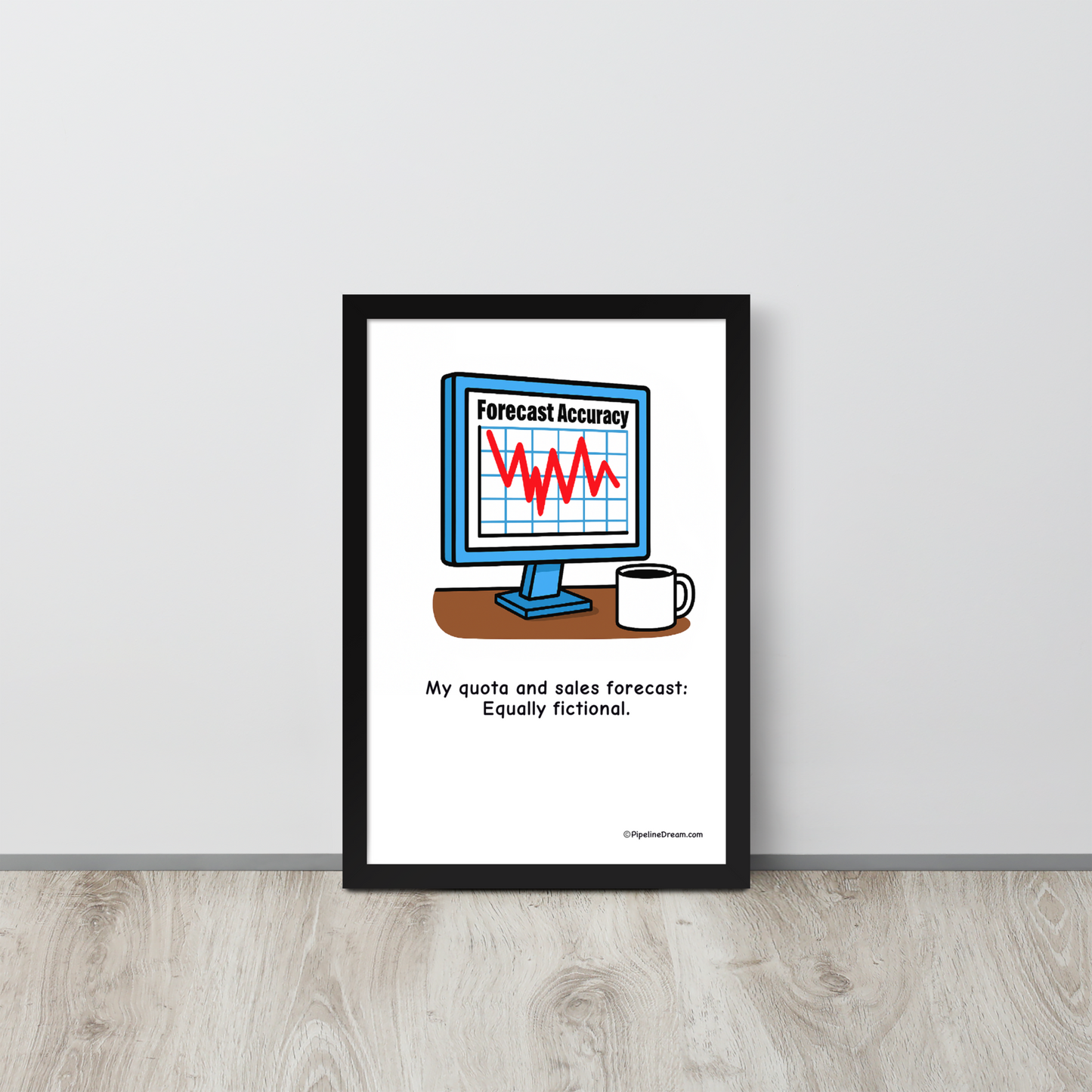 funny “Forecast & Quota: Both Fictional” sales poster - leaning against wall on floor - Pipeline Dream