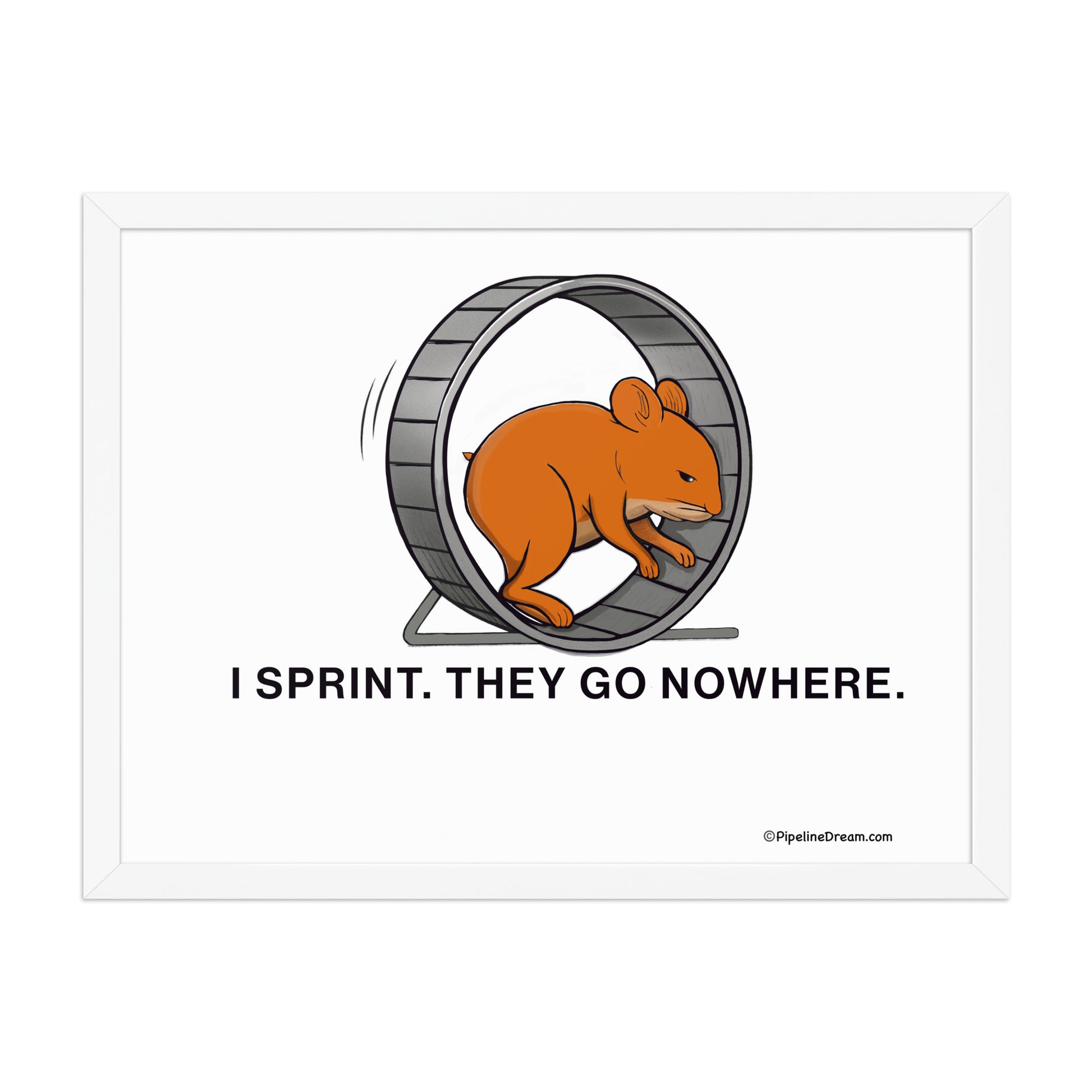 funny “I Sprint. They Go Nowhere” cartoon poster — shown in white frame — Pipeline Dream