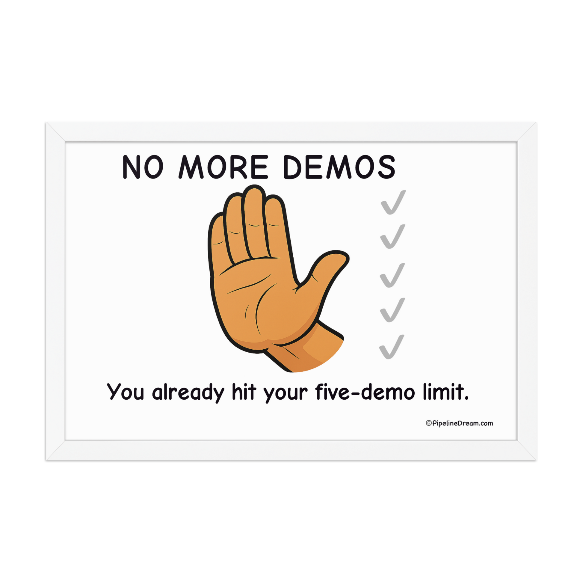 funny “No More Demos Five Demo Limit” sales poster in white frame — office wall — Pipeline Dream