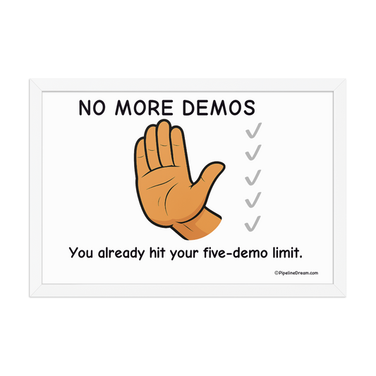 funny “No More Demos Five Demo Limit” sales poster in white frame — office wall — Pipeline Dream