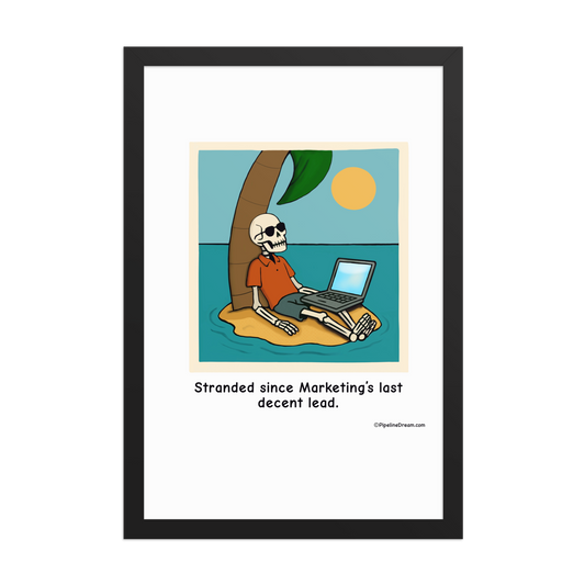 funny sales poster featuring "Stranded Since Marketing’s Last Decent Lead" | straight-on artwork view | Pipeline Dream