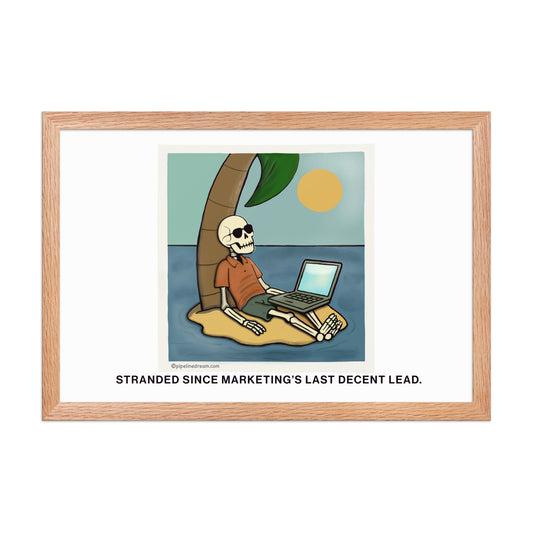 funny sales poster stranded since marketing's last decent lead in natural wood frame - Pipeline Dream